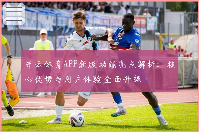 开云体育APP新版功能亮点解析：核心优势与用户体验全面升级